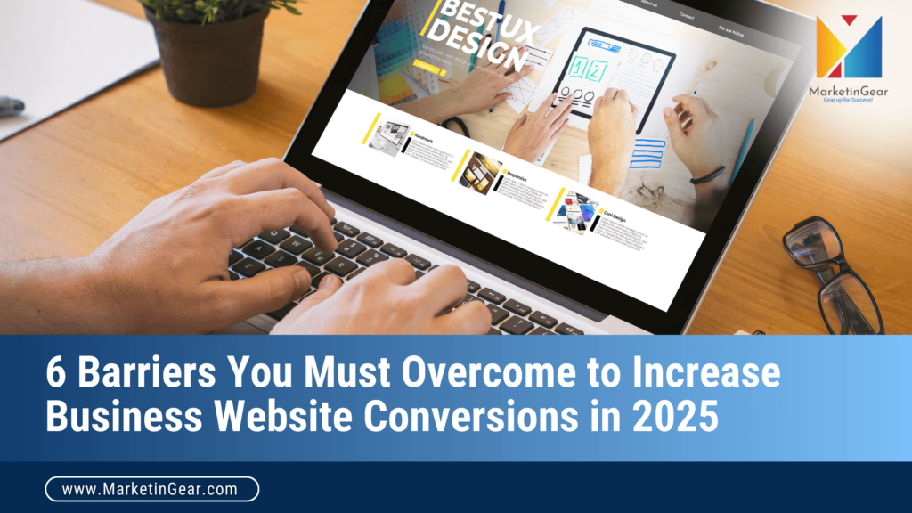 6 Barriers You Must Overcome to Increase Business Website Conversions in 2025